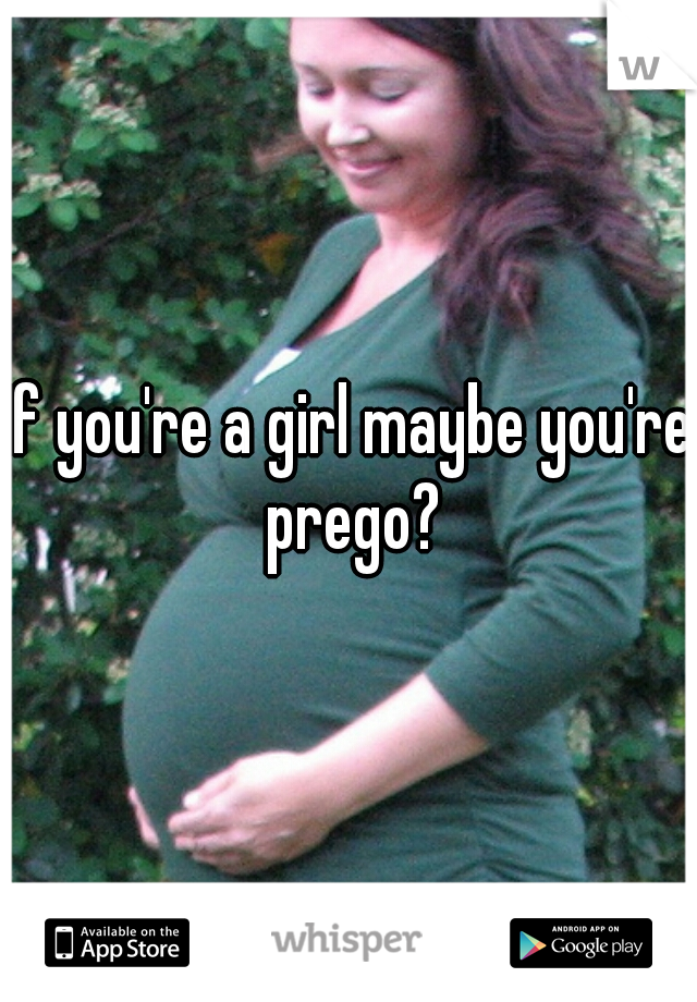 If you're a girl maybe you're prego?
