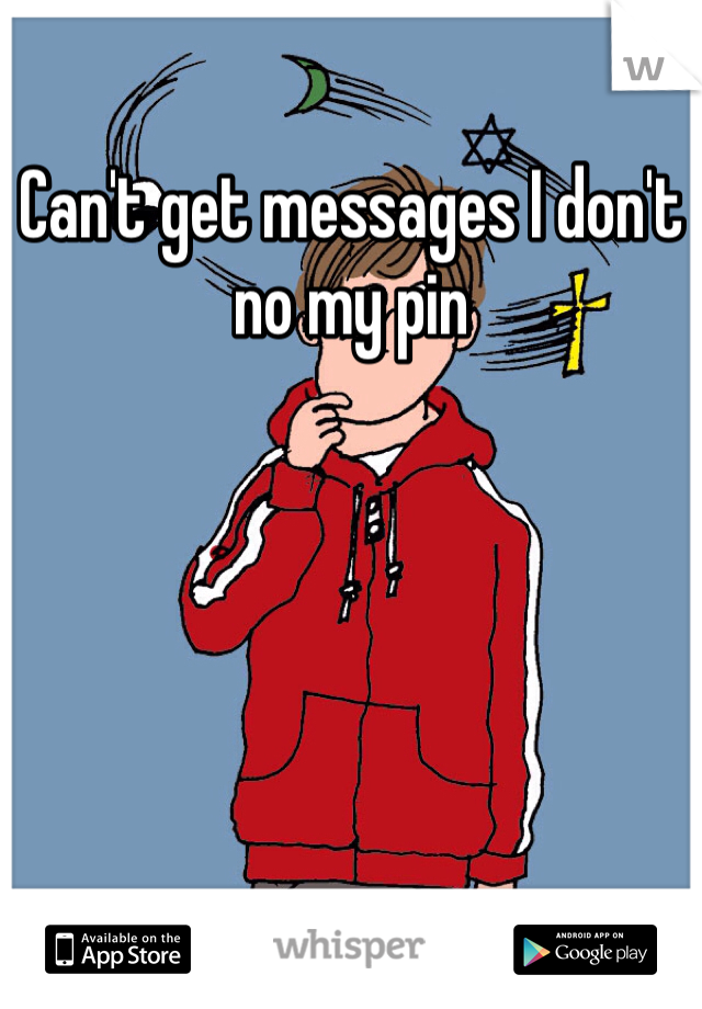 Can't get messages I don't no my pin 