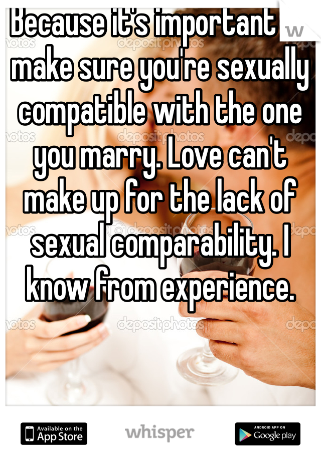 Because it's important to make sure you're sexually compatible with the one you marry. Love can't make up for the lack of sexual comparability. I know from experience. 