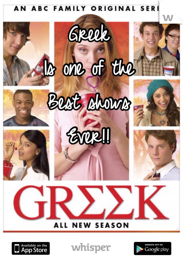 Greek
Is one of the
Best shows
Ever!!
