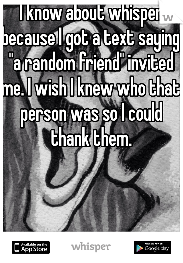 I know about whisper because I got a text saying "a random friend" invited me. I wish I knew who that person was so I could thank them.