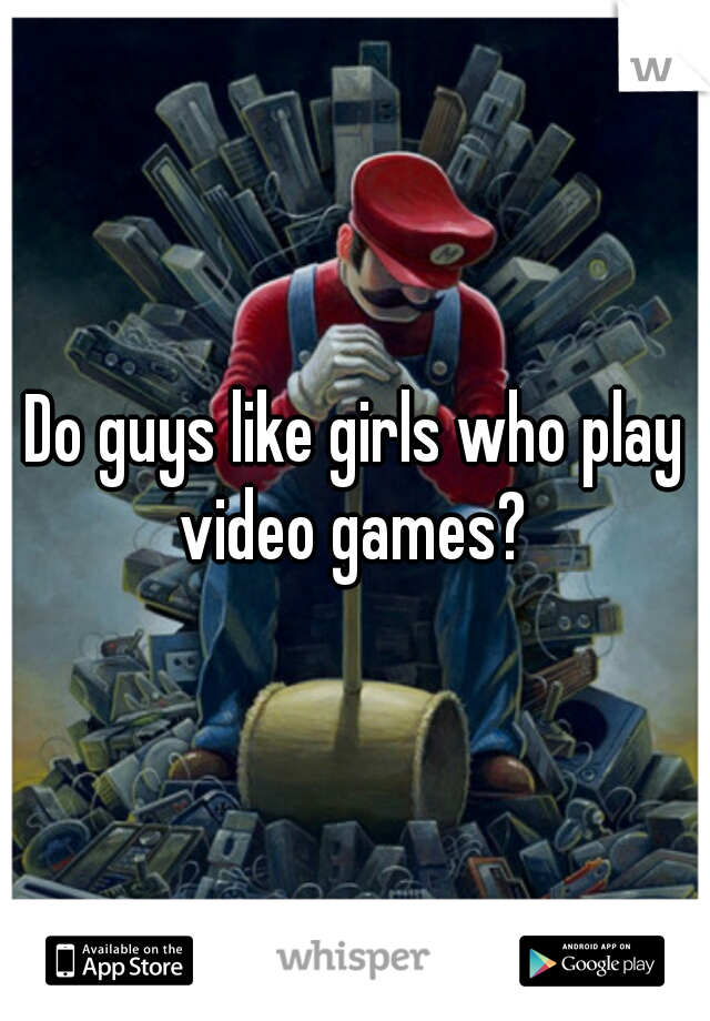 Do guys like girls who play video games? 