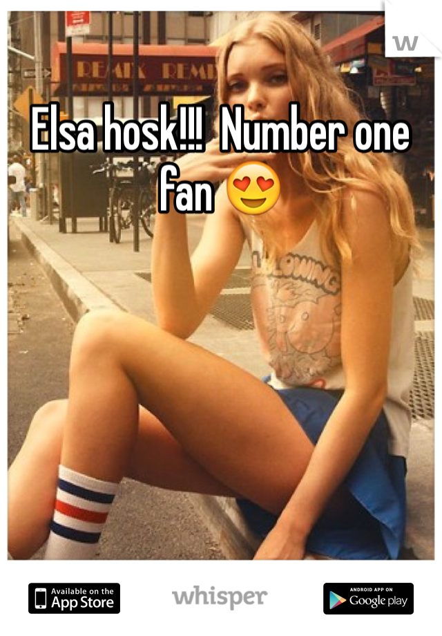 Elsa hosk!!!  Number one fan 😍