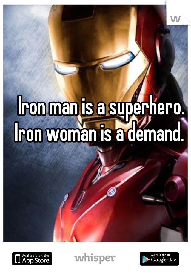 Iron man is a superhero. Iron woman is a demand. 