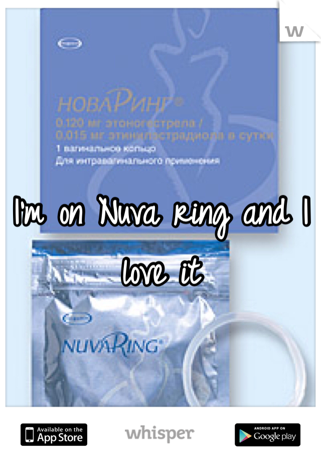 I'm on Nuva ring and I love it 
