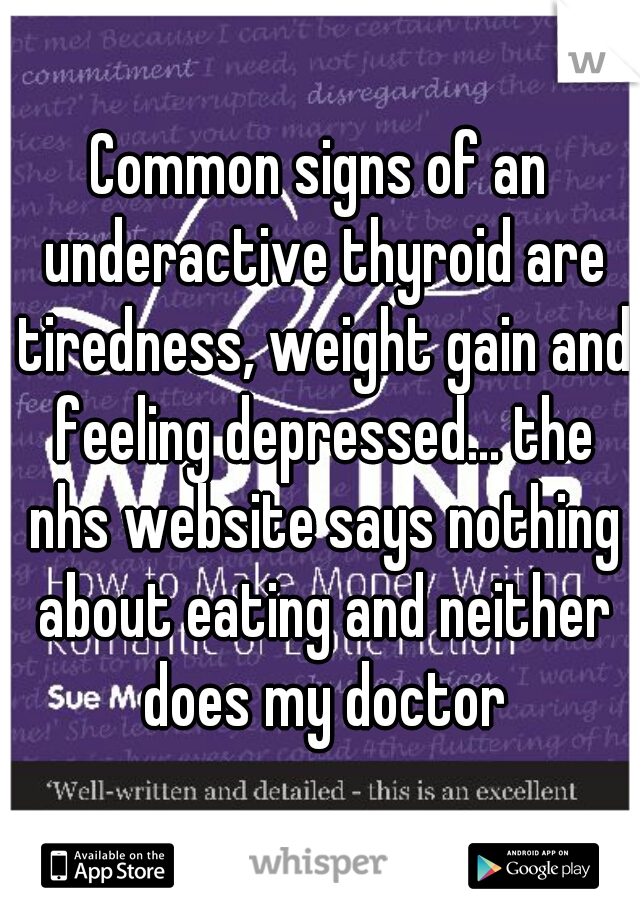 Common signs of an underactive thyroid are tiredness, weight gain and feeling depressed... the nhs website says nothing about eating and neither does my doctor