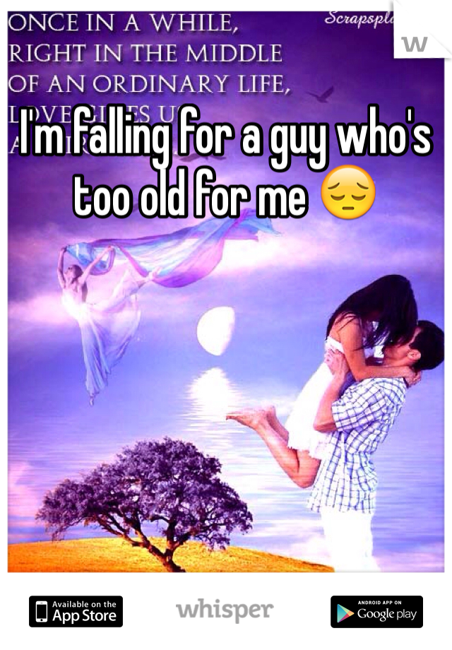 I'm falling for a guy who's too old for me 😔