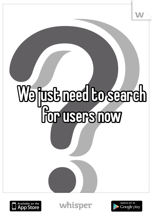 We just need to search for users now 