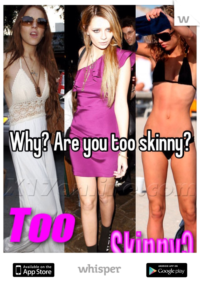 Why? Are you too skinny?