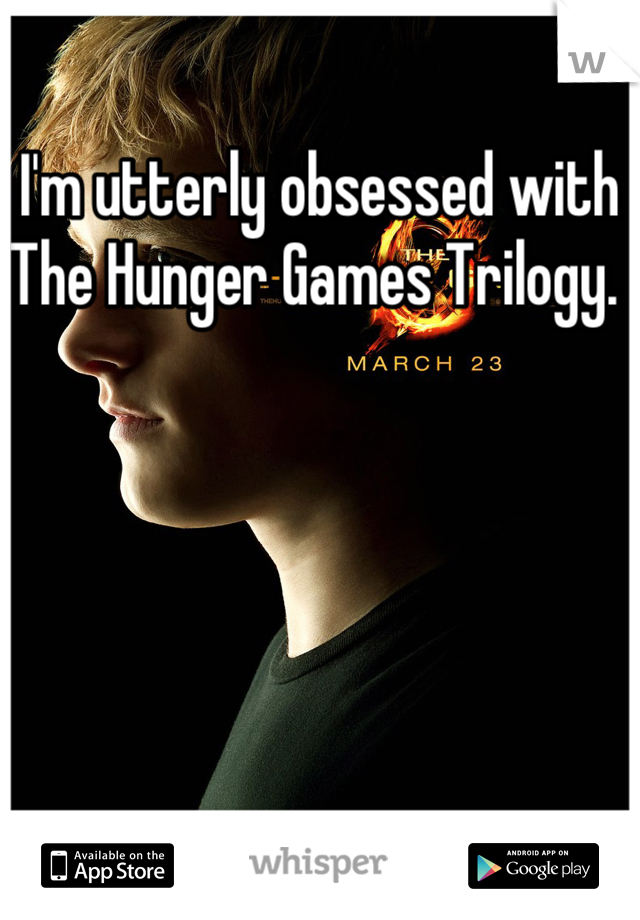 I'm utterly obsessed with The Hunger Games Trilogy. 