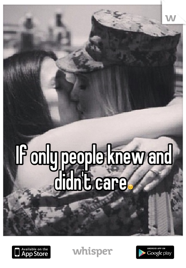 If only people knew and didn't care😔