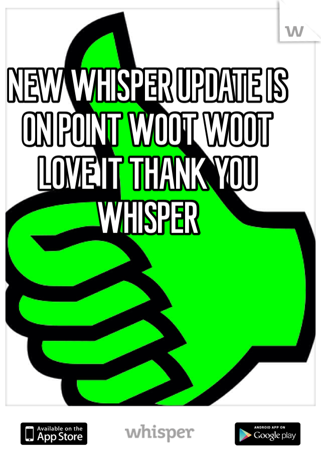NEW WHISPER UPDATE IS ON POINT WOOT WOOT LOVE IT THANK YOU WHISPER