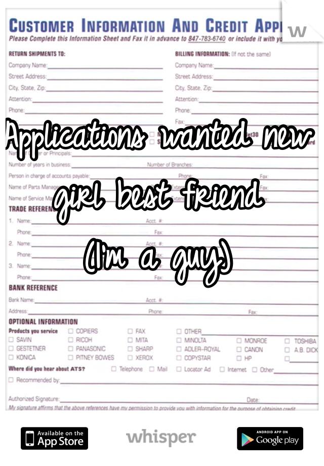Applications wanted new girl best friend
(I'm a guy)