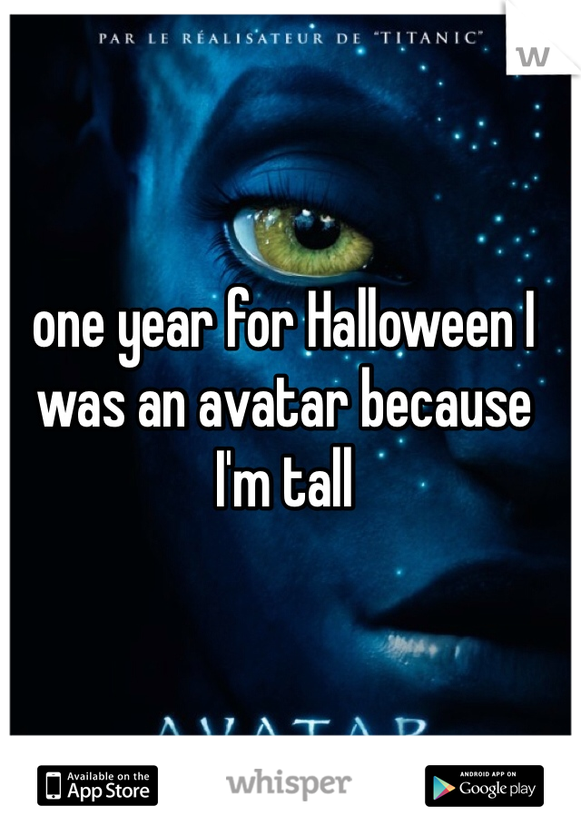 one year for Halloween I was an avatar because I'm tall 