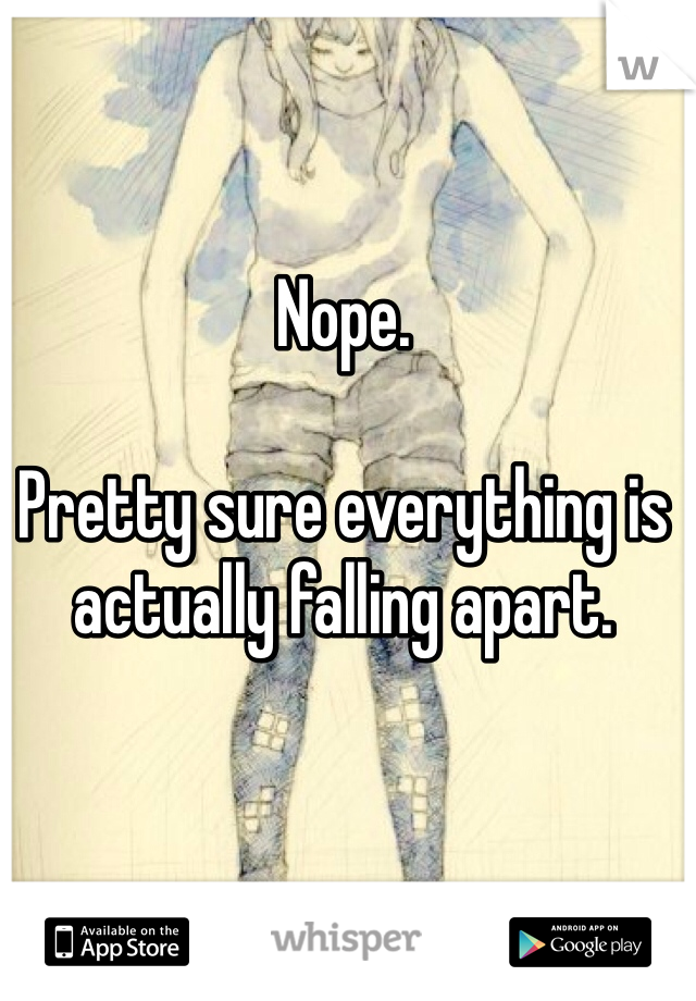 Nope. 

Pretty sure everything is actually falling apart. 