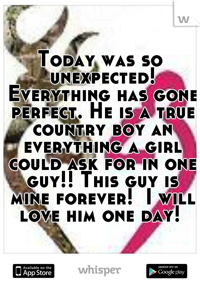 Today was so unexpected! Everything has gone perfect. He is a true country boy an everything a girl could ask for in one guy!! This guy is mine forever!  I will love him one day! 
