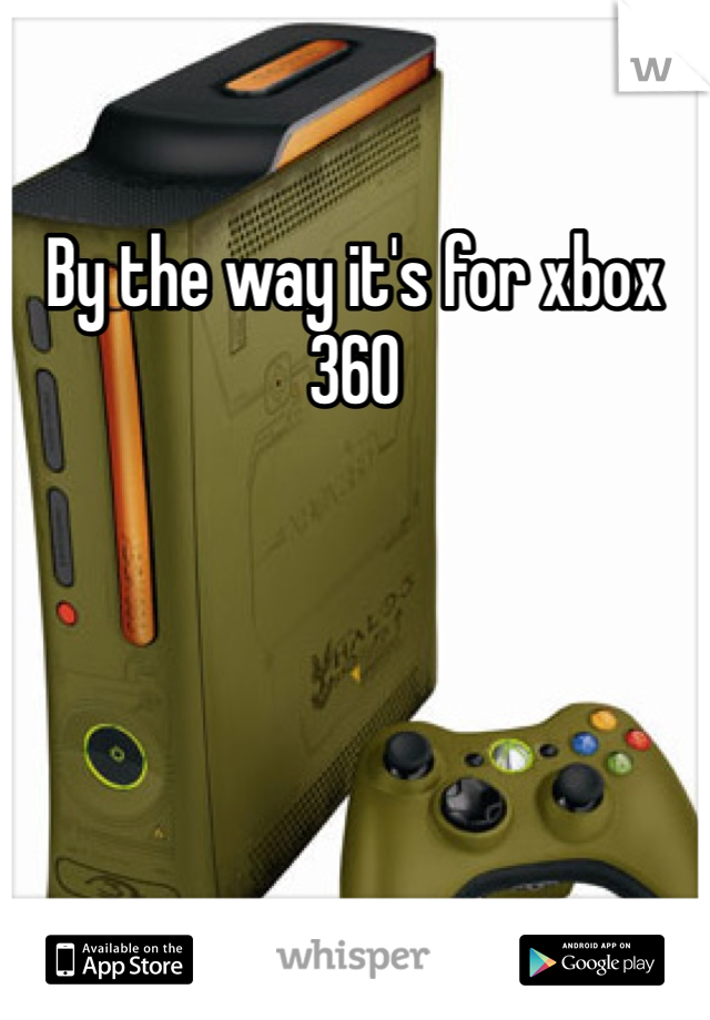 By the way it's for xbox 360