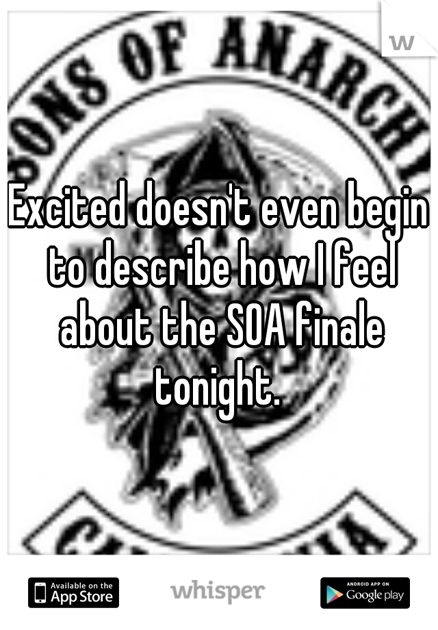 Excited doesn't even begin to describe how I feel about the SOA finale tonight. 