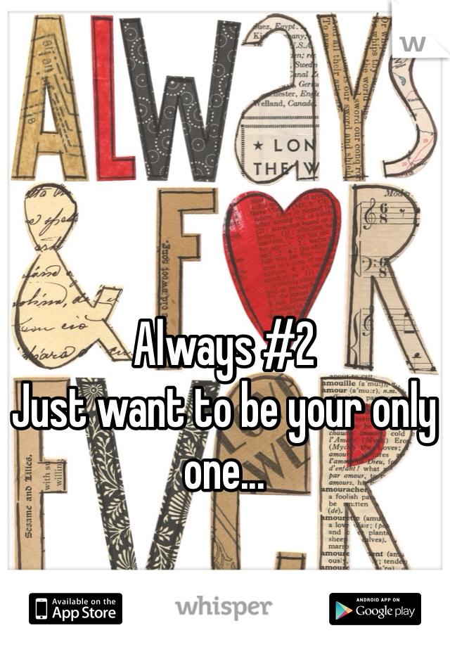 Always #2
Just want to be your only one...