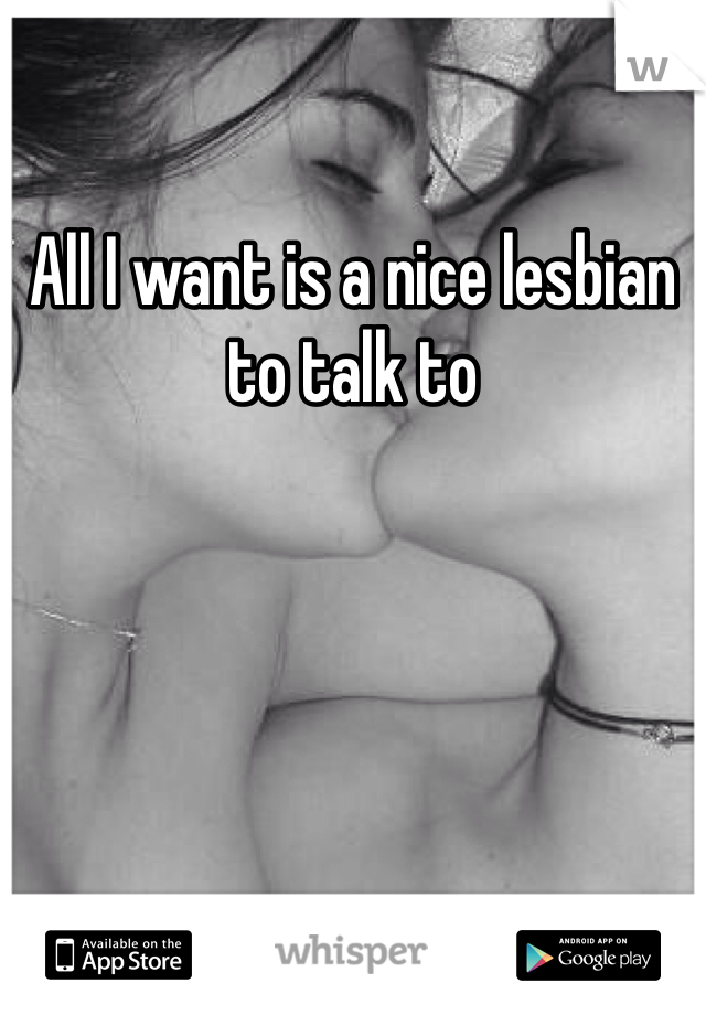 All I want is a nice lesbian to talk to 