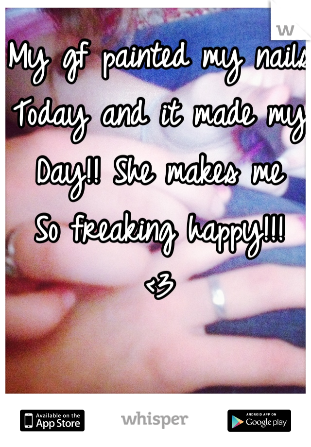 My gf painted my nails
Today and it made my 
Day!! She makes me
So freaking happy!!! 
<3