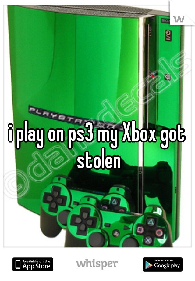 i play on ps3 my Xbox got stolen