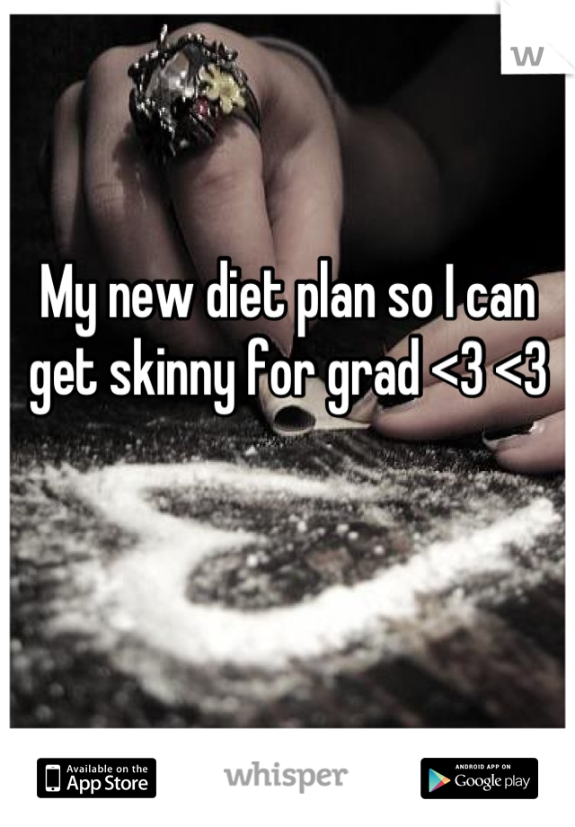 My new diet plan so I can get skinny for grad <3 <3