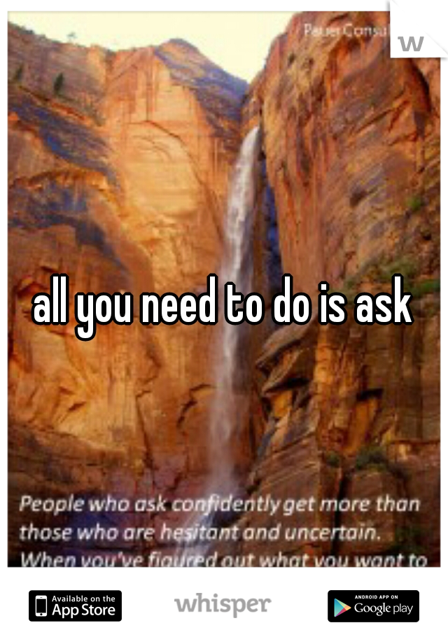 all you need to do is ask