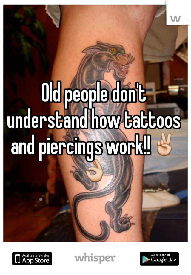 Old people don't understand how tattoos and piercings work!!✌️👌