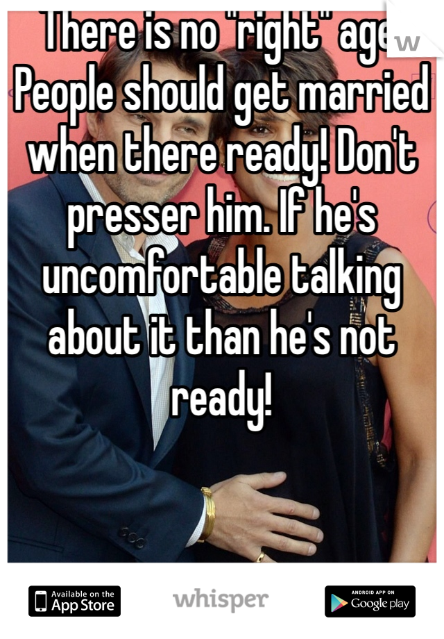 There is no "right" age. People should get married when there ready! Don't presser him. If he's uncomfortable talking about it than he's not ready!  