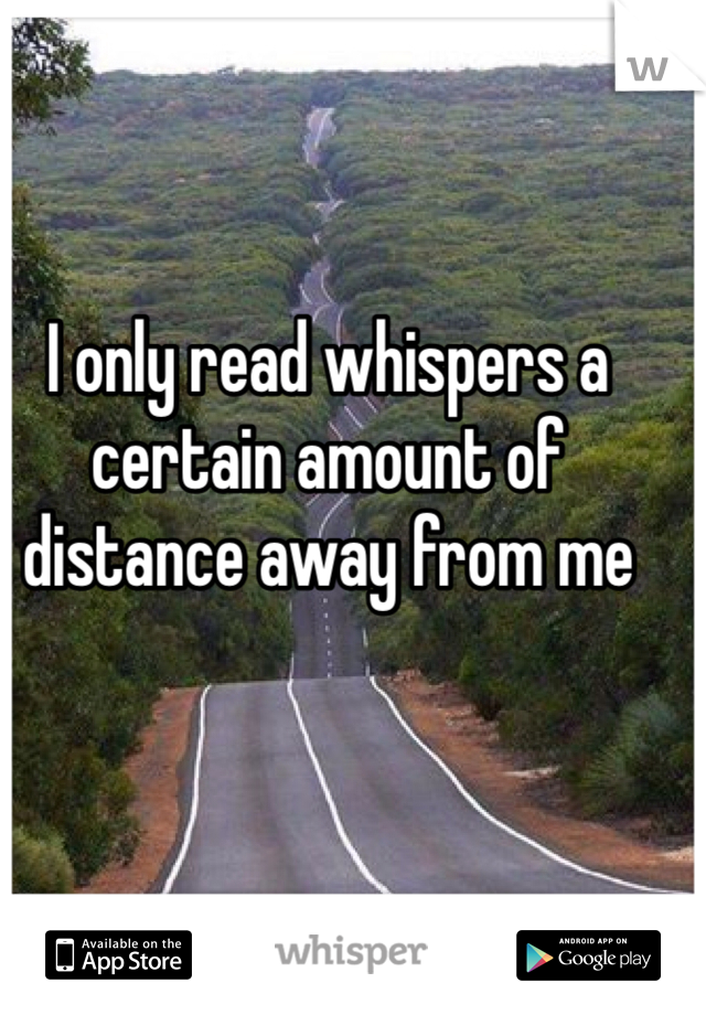 I only read whispers a certain amount of distance away from me 