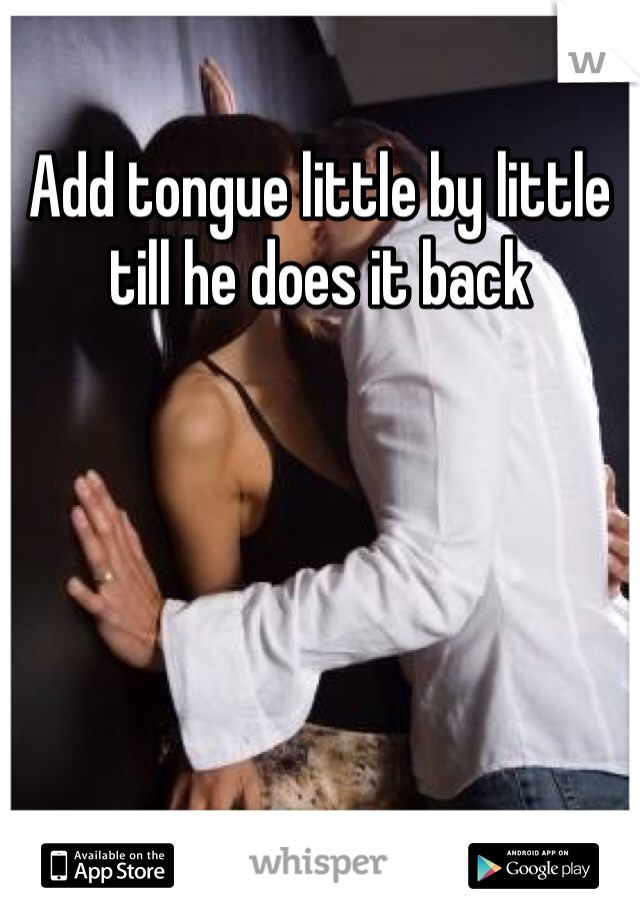 Add tongue little by little till he does it back 