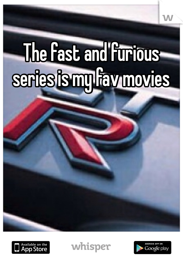 The fast and furious series is my fav movies