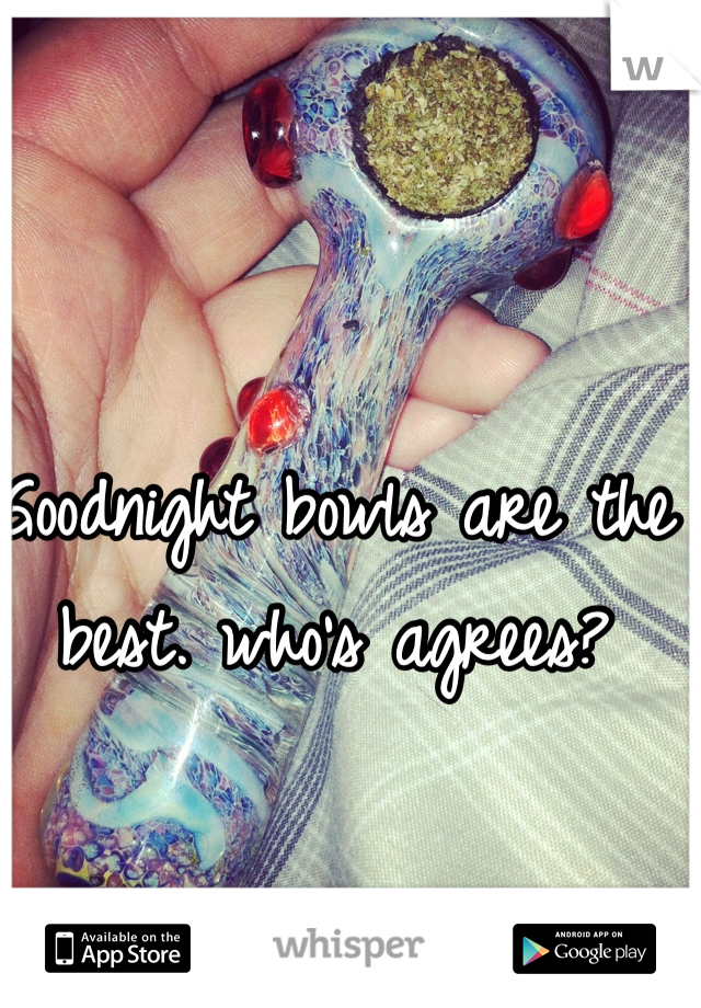 Goodnight bowls are the best. who's agrees?