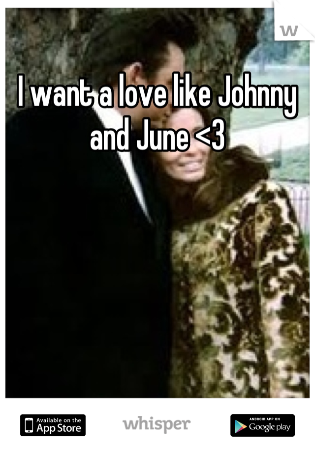 I want a love like Johnny and June <3