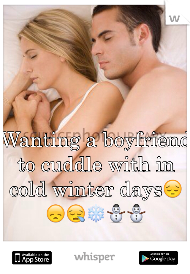 Wanting a boyfriend to cuddle with in cold winter days😔😞😪❄️⛄️⛄️