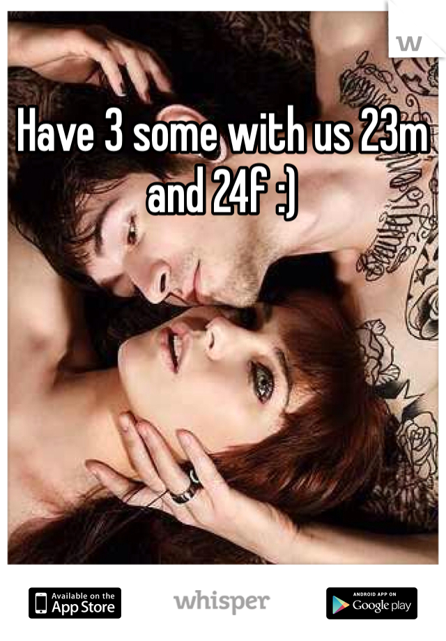 Have 3 some with us 23m and 24f :)