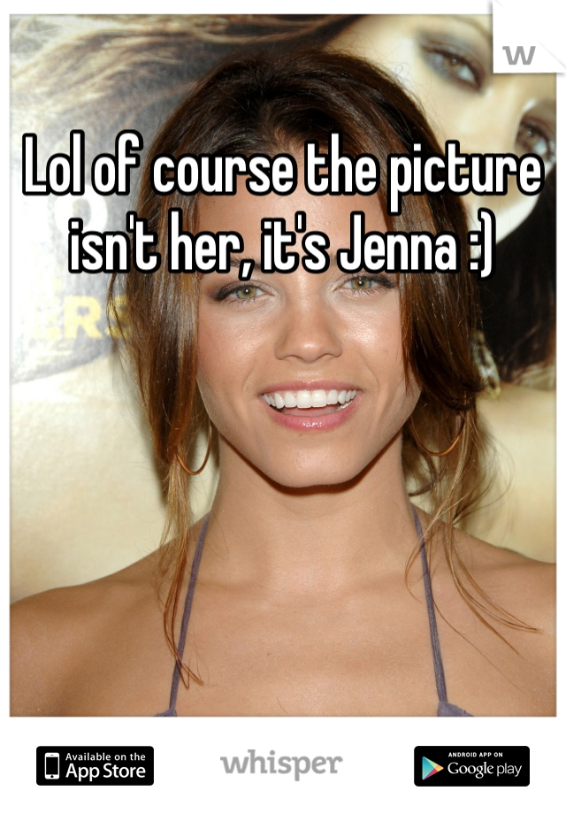 Lol of course the picture isn't her, it's Jenna :)