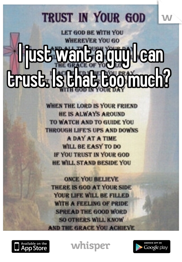 I just want a guy I can trust. Is that too much? 