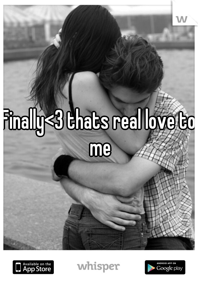 Finally<3 thats real love to me