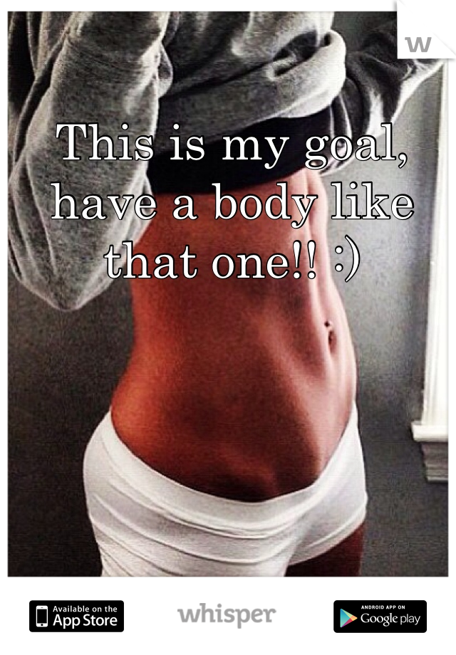 This is my goal, have a body like that one!! :) 