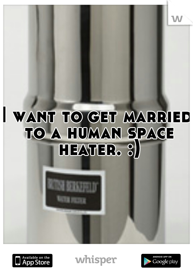 I want to get married to a human space heater. :)