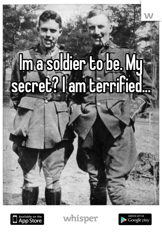 Im a soldier to be. My secret? I am terrified...