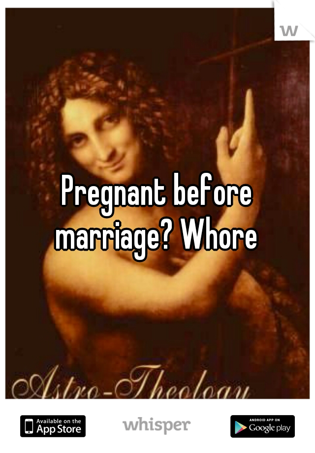 Pregnant before marriage? Whore 
