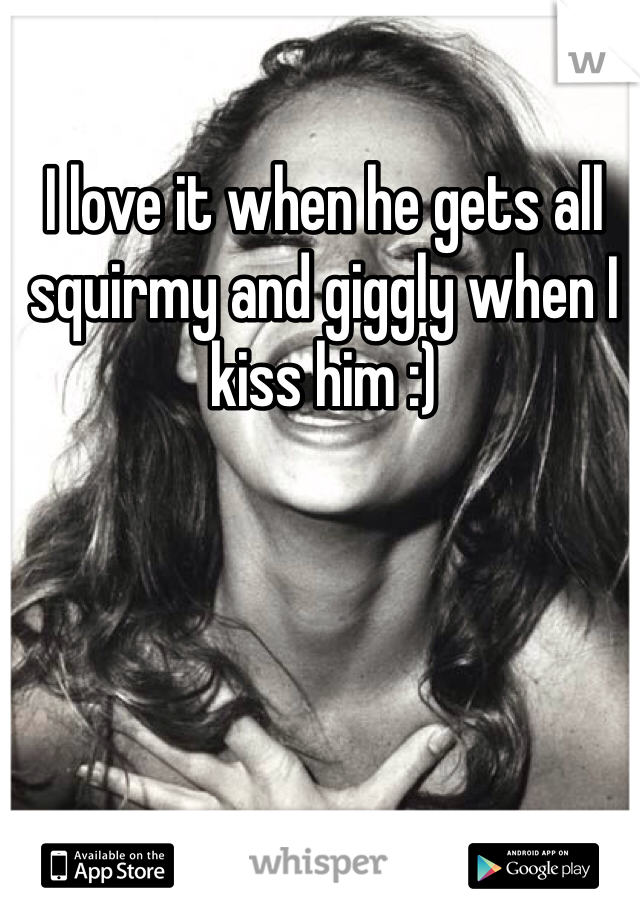 I love it when he gets all squirmy and giggly when I kiss him :)