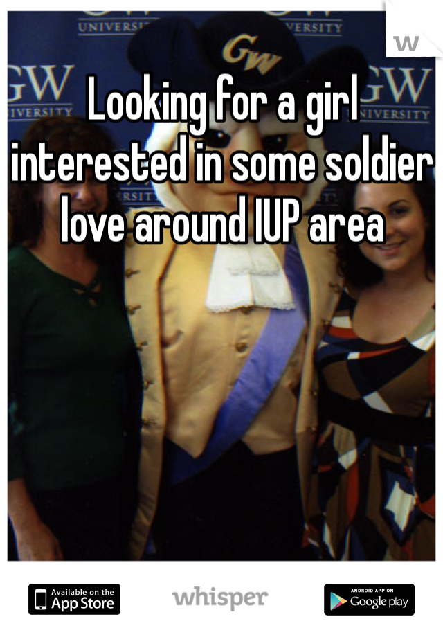 Looking for a girl interested in some soldier love around IUP area
