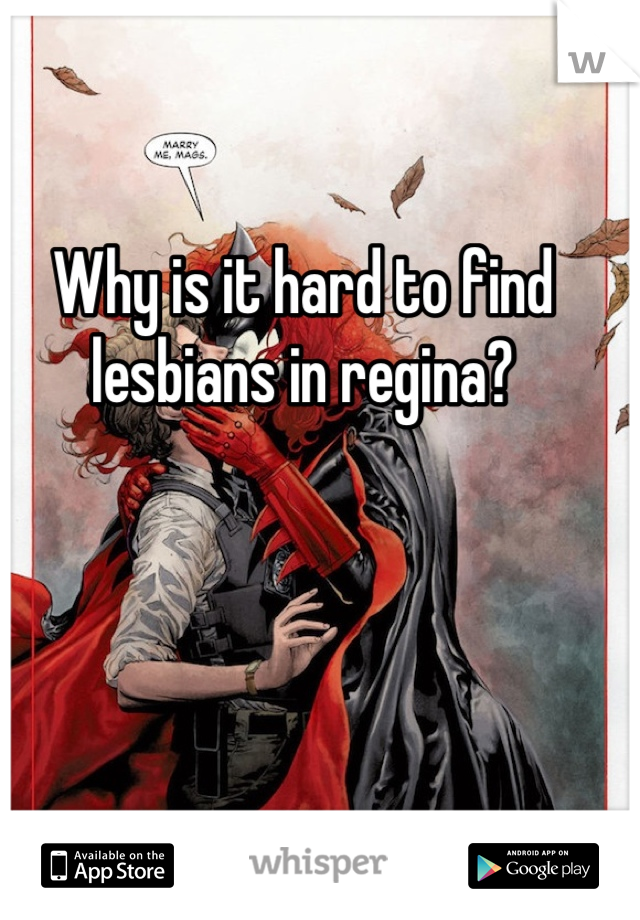 Why is it hard to find lesbians in regina?