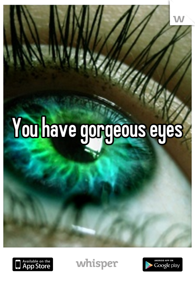 You have gorgeous eyes