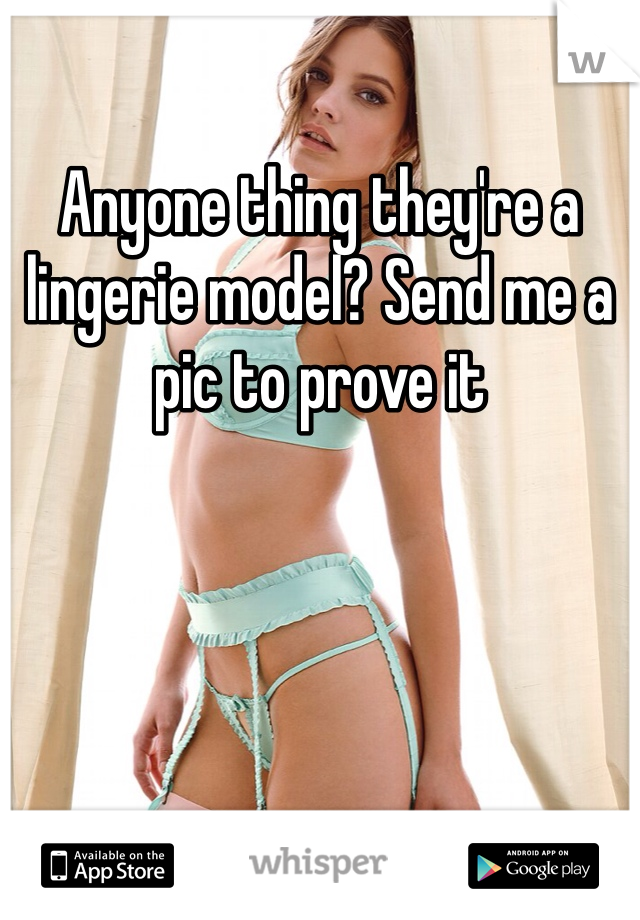 Anyone thing they're a lingerie model? Send me a pic to prove it