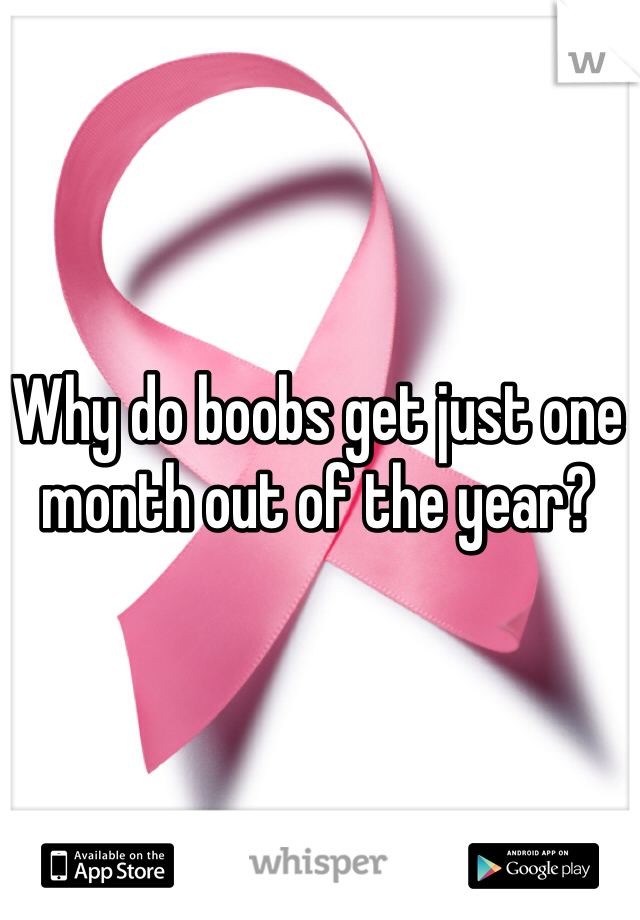 Why do boobs get just one month out of the year?